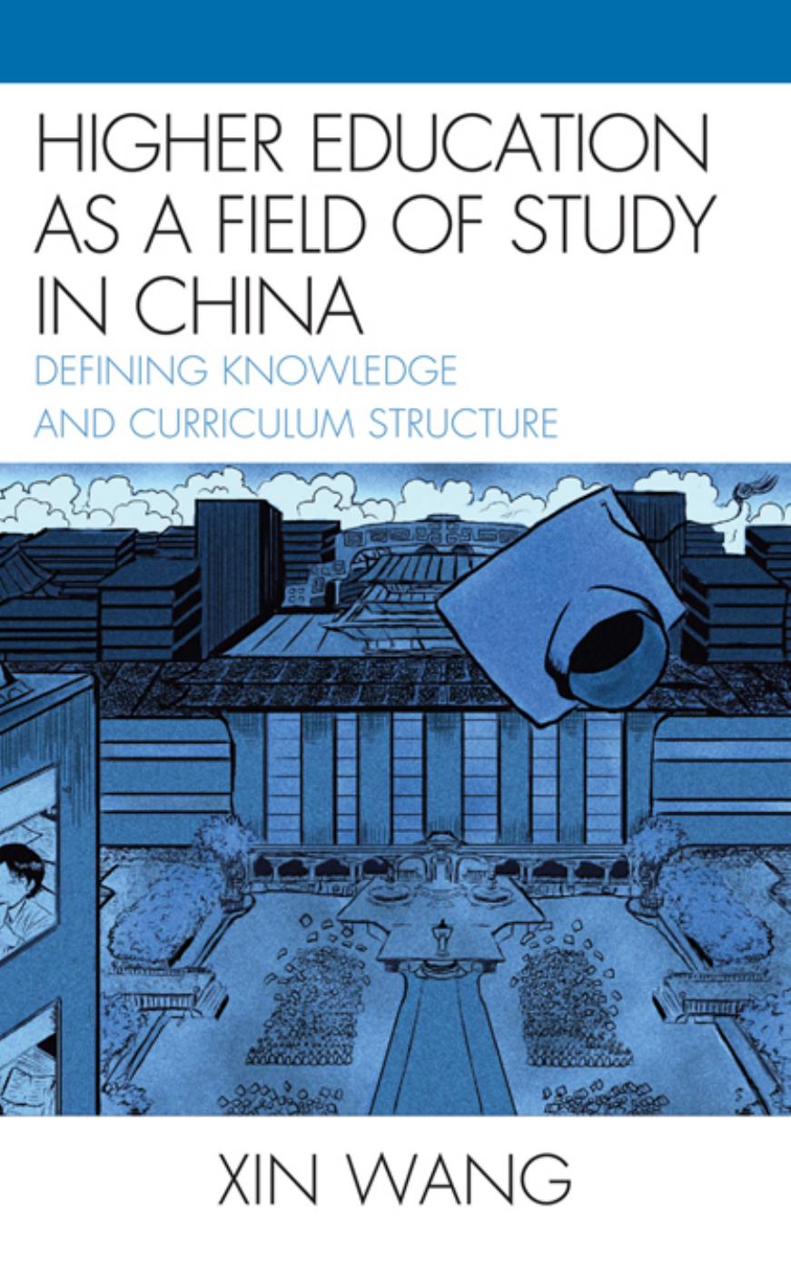 Higher Education as a Field of Study in China: Defining Knowledge and Curriculum Structure by Xin Wang