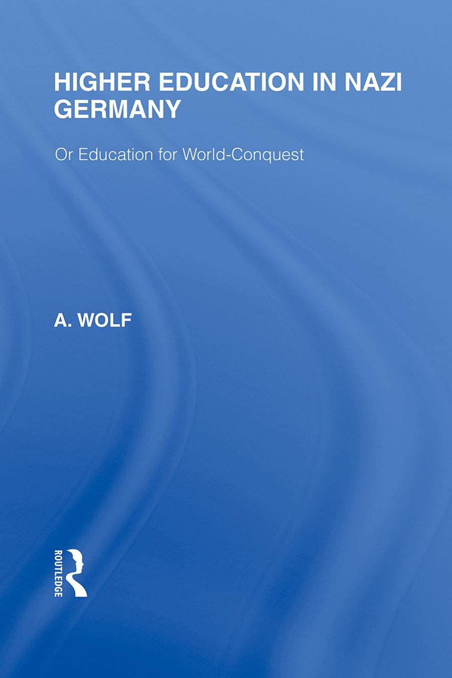 Higher Education in Nazi Germany, Or, Education for World-conquest by Wolf A