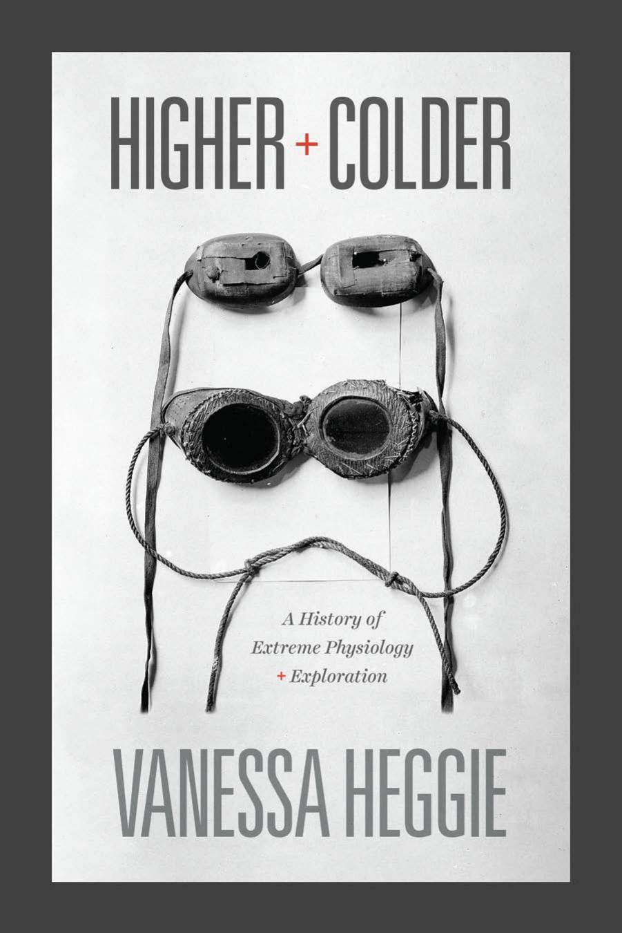 Higher and Colder: A History of Extreme Physiology and Exploration by Vanessa Heggie
