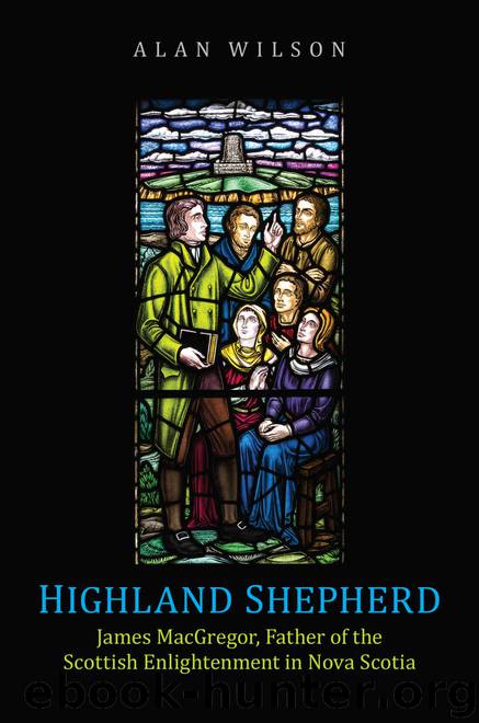 Highland Shepherd: James MacGregor, Father of the Scottish Enlightenment in Nova Scotia by Alan Wilson
