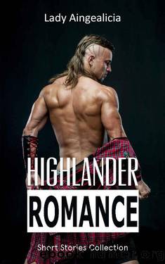 Highlander Romance: Scottish Romance - Vikings, Highlanders, Historical Romance, Adult Bedtime Stories, Billionaire, HBO, Bondageromance, Victorian Romance, Thriller, Adult Short Story Anthology by Lady Aingealicia