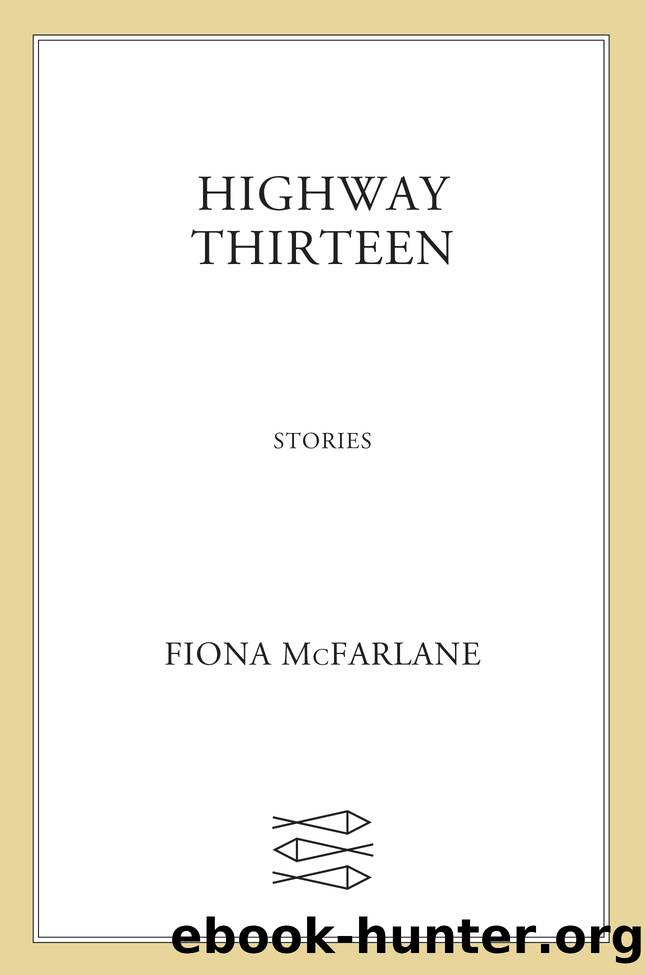 Highway Thirteen by Fiona McFarlane