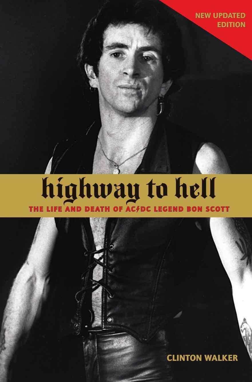 Highway to Hell: The Life and Death of AC/DC Legend Bon Scott by Walker Clinton