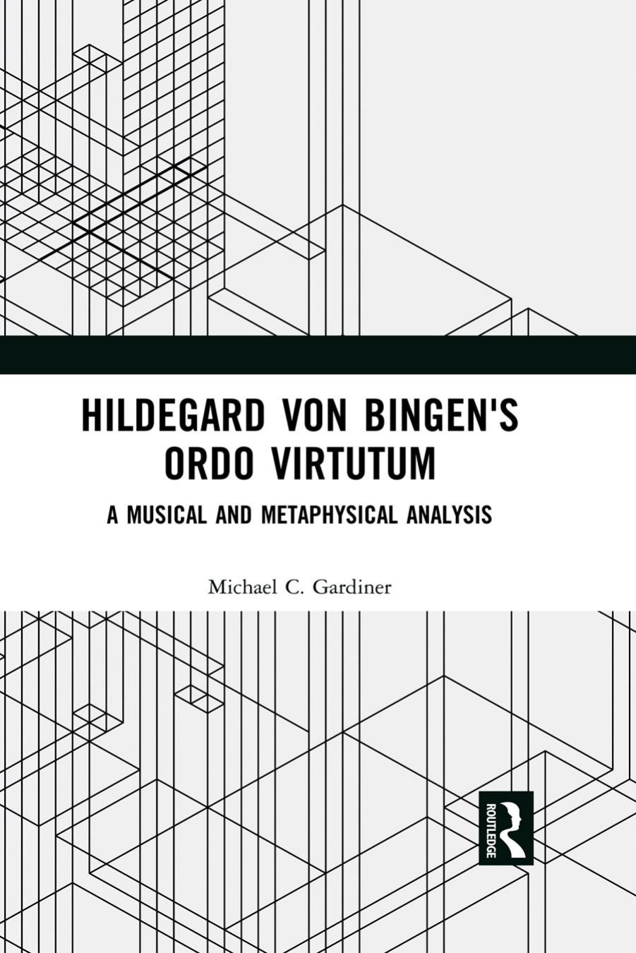 Hildegard von Bingen's Ordo Virtutum: A Musical and Metaphysical Analysis by Michael Gardiner
