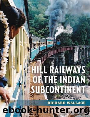 Hill Railways of the Indian Subcontinent by Richard Wallace