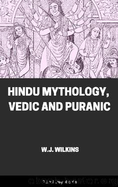 Hindu Mythology, Vedic and Puranic by W.J. Wilkins