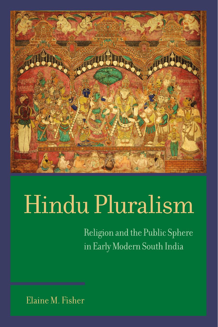 Hindu Pluralism: Religion and the Public Sphere in Early Modern South India by Elaine M. Fisher