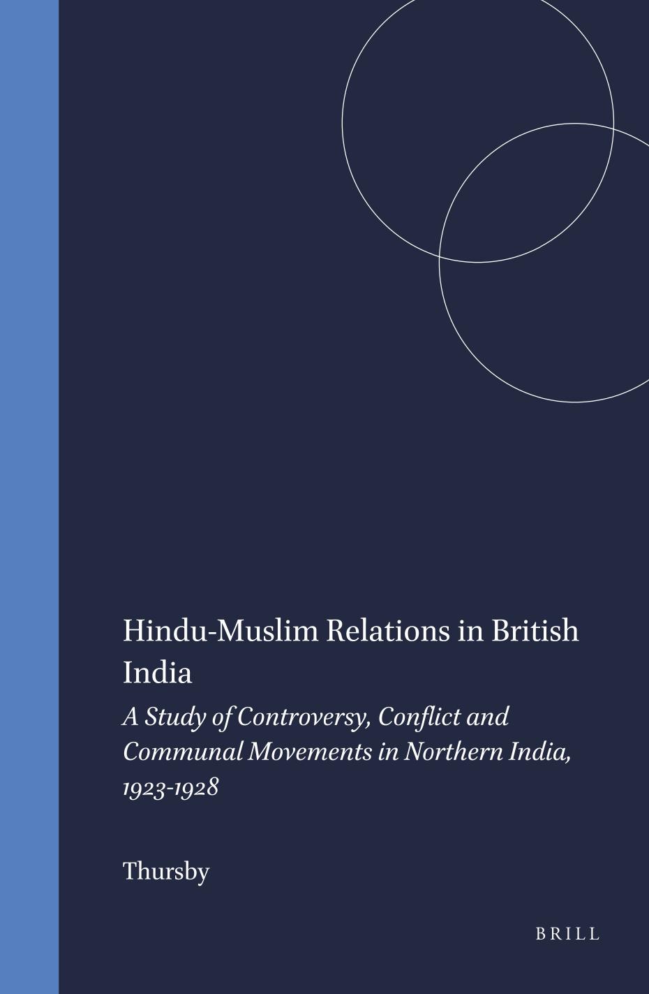 Hindu-Muslim Relations in British India: A Study of Controversy, Conflict and Communal Movements in Northern India, 1923-1928 by G. R. Thursby