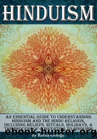 Hinduism: An Essential Guide to Understanding Hinduism and the Hindu Religion, Including Beliefs, Rituals, Holidays, and the Process of Converting to Hinduism by Reena George