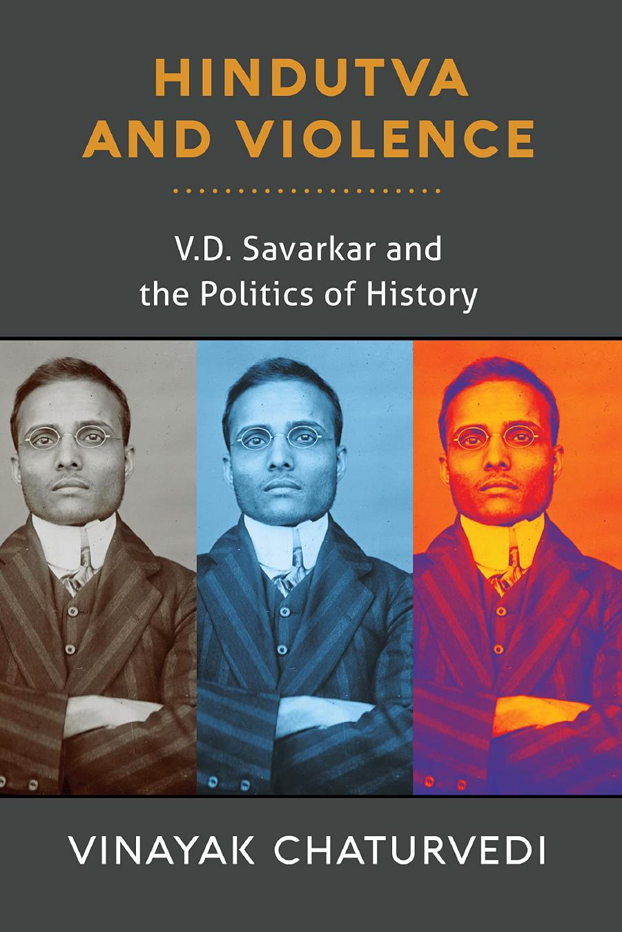 Hindutva and Violence: V. D. Savarkar and the Politics of History by Vinayak Chaturvedi