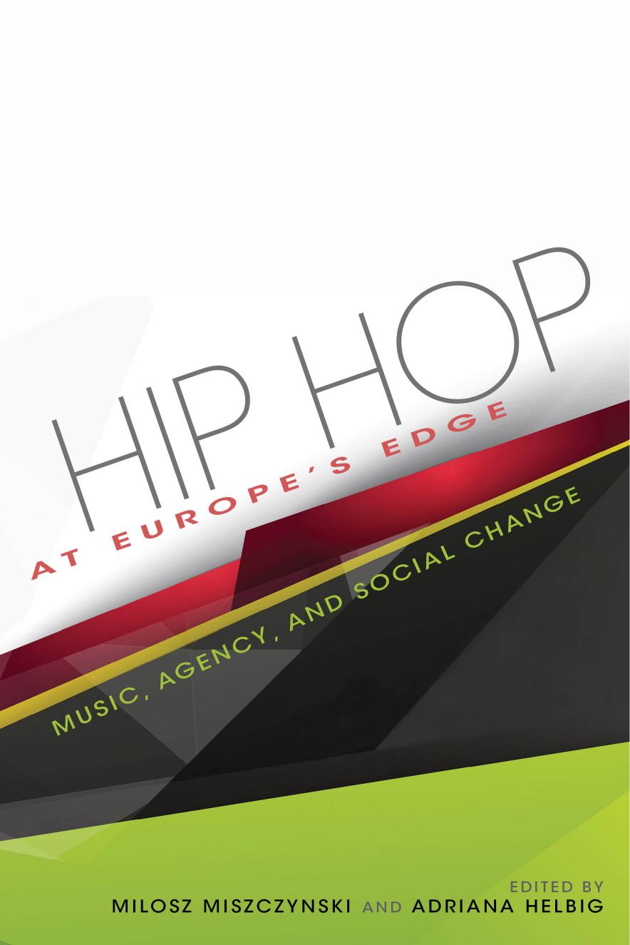 Hip Hop at Europeâs Edge: Music, Agency, and Social Change by Milosz Miszcynski Adriana Helbig (eds.)