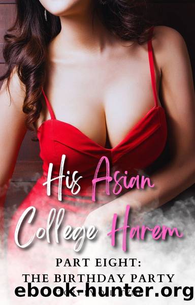 His Asian College Harem: Part Eight: The Birthday Party (An Asian Fantasy) by Unknown