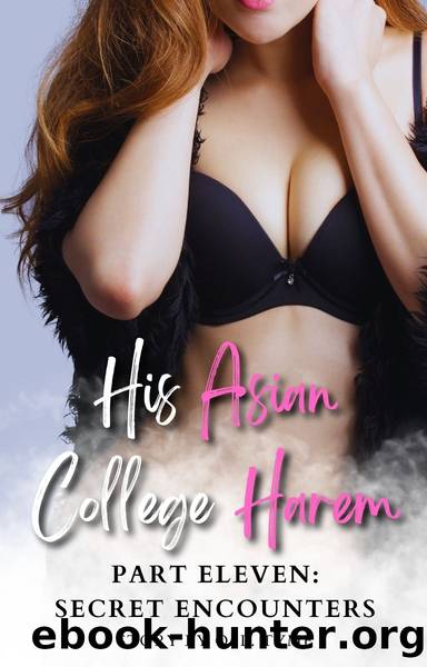 His Asian College Harem: Part Eleven: Secret Encounters by Unknown