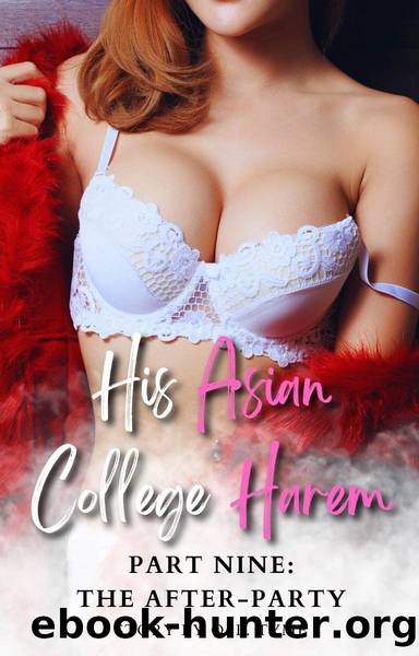 His Asian College Harem: Part Nine: The After-Party (An Asian Fantasy) by Unknown