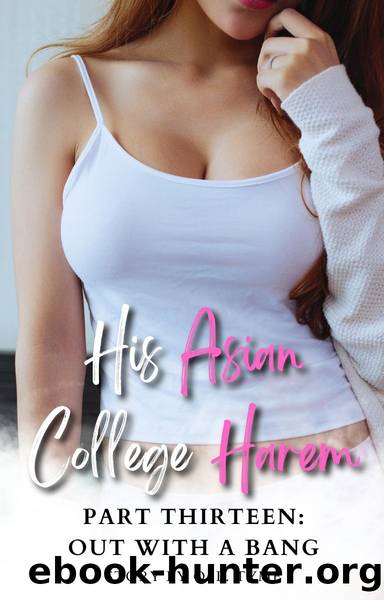 His Asian College Harem: Part Thirteen: Out With A Bang by Unknown
