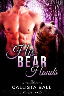 His Bear Hands (Bear Creek Grizzlies Book 1) by Layla Nash & Callista Ball