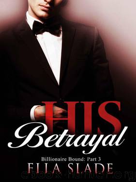 His Betrayal: (Billionaire Bound: Part 3) A Dark New Adult Romance by Slade Ella
