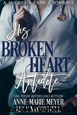 His Broken Heart Antidote (A McKnight Family Romance Book 4) by Anne-Marie Meyer & Lucy McConnell