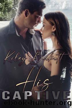 His Captive: A Dark Billionaire Romance by Kiley Beckett