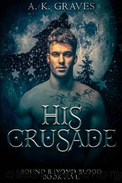 His Crusade: Bound Beyond Blood Book Five by A. K. Graves