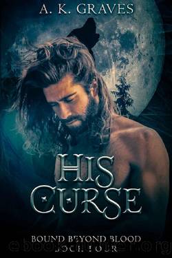 His Curse: Bound Beyond Blood Book Four by A. K. Graves