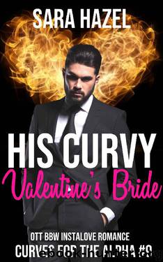 His Curvy Valentine's Bride: OTT BBW Instalove Romance (Curves for the Alpha Book 9) by Sara Hazel