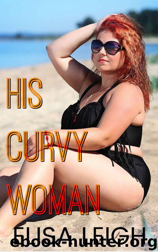 His Curvy Woman: A Curvy Girl Romance (Curved & Desired Book 1) by Elisa Leigh