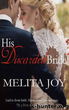 His Discarded Bride: Lied to from birth. Manipulated into marriage. Does love stand a chance? by Joy Melita