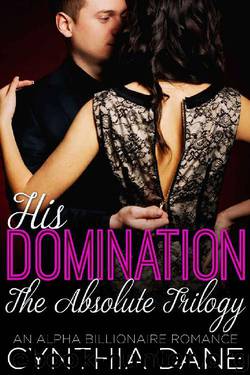 His Domination: The Absolute Trilogy: An Alpha Billionaire Romance by Cynthia Dane