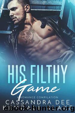 His Filthy Game_A Romance Compilation by Cassandra Dee & Kendall Blake