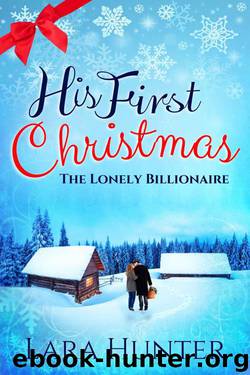 His First Christmas: The Lonely Billionaire - A Heart-Warming Romance Novel by Hunter Lara & Rayner Holly