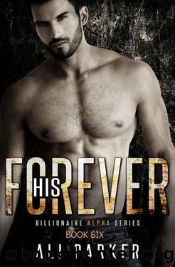 His Forever: Billionaire Alpha by Ali Parker