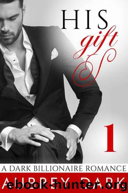 His Gift (A Dark Billionaire Romance Part 1) by Dark Aubrey