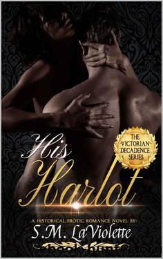 His Harlot (Victorian Decadence Series Book 1) by S.M. LaViolette
