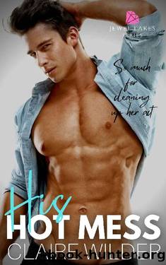 His Hot Mess: A Steamy Small Town Enemies to Lovers Romance (Jewel Lakes Series) by Claire Wilder