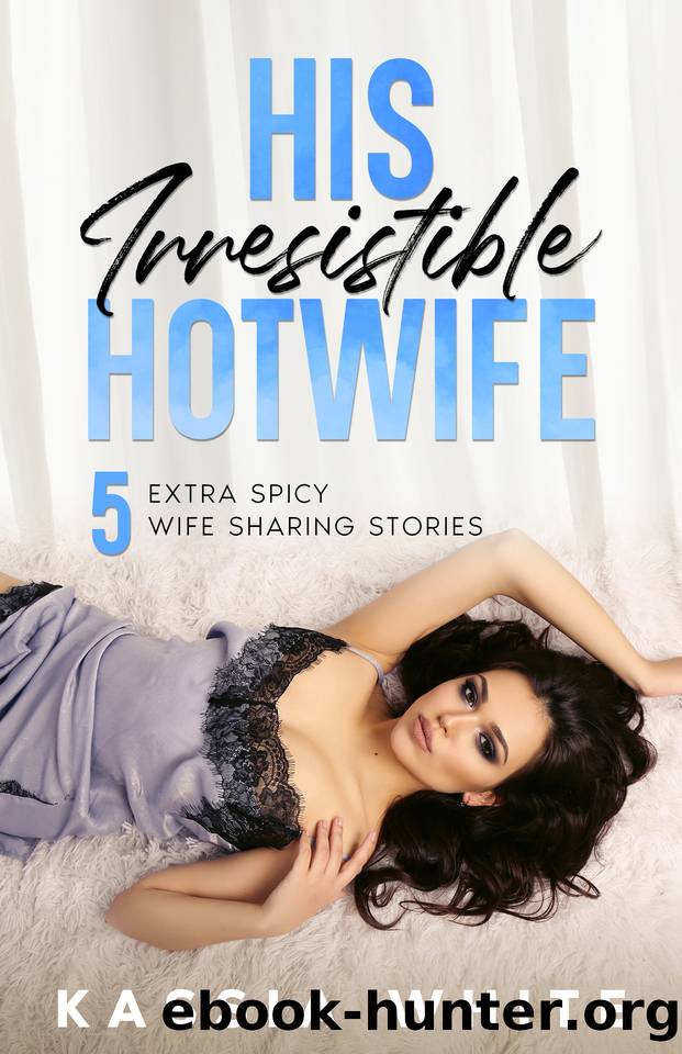 His Irresistible Hotwife: 5 Extra Spicy Wife Sharing Stories (Kassia White's Hotwife Collections) by White Kassia