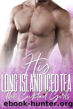His Long Island Iced Tea_A Billionaire Romance_The Cocktail Girls by Roxy Sinclaire