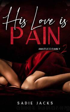 His Love is Pain: A Dark Mafia Billionaire Romance (Amatucci Family Book 2) by Sadie Jacks