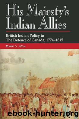 His Majestys Indian Allies British Indian Policy in the Defence of Canada 1774-1815 by Unknown