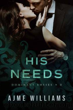 His Needs (Dominant Bosses Book 3) by Ajme Williams