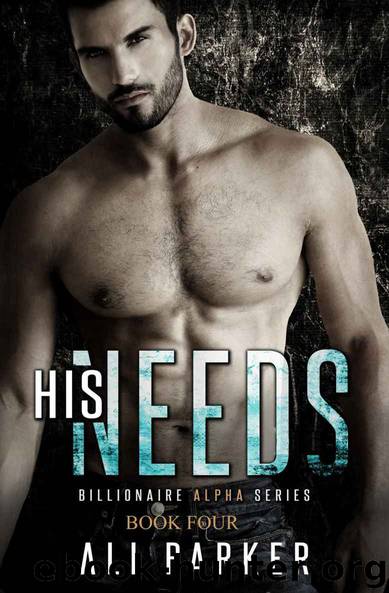 His Needs: Billionaire Alpha by Ali Parker