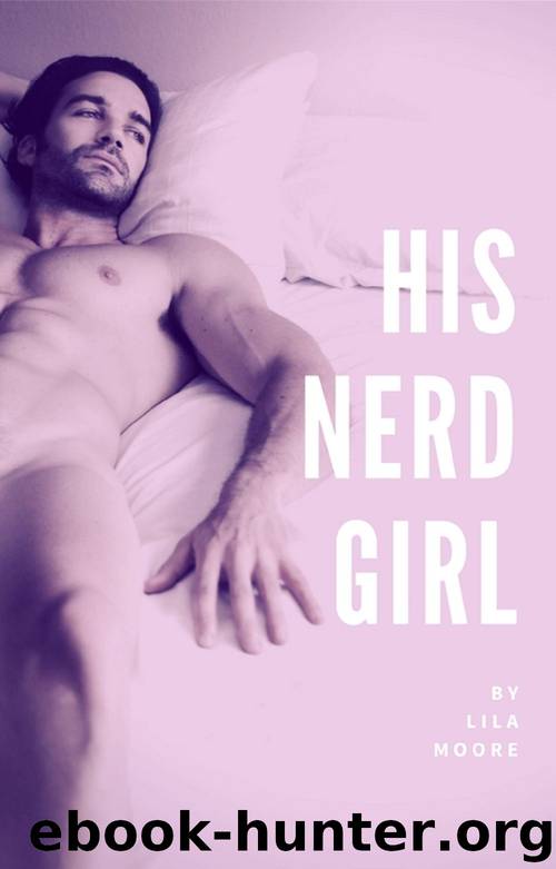 His Nerd Girl (Falling for the Geek Girl): A New Adult Romance by Lila Moore