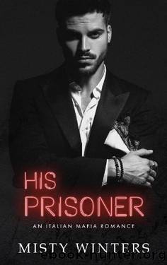 His Prisoner: An Italian Mafia Enemies to Lovers Romance (The Moretti Family) by Misty Winters