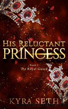 His Reluctant Princess: A steamy, angsty romantic suspense (The Royal Guard Book 2) by Kyra Seth