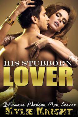 His Stubborn Lover (Billionaire Alaskan Men Series Book 1) by Kylie Knight