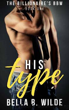 His Type: A Sweet and Steamy Curvy Girl Romance (The Billionaire's BBW Book 1) by Bella B. Wilde