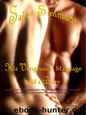 His Vengeance, Marriage and a Baby: He hated her for cockolding him with his brother. Now he wanted vengeance. by Sabel Simmons