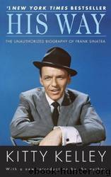 His Way: An Unauthorized Biography of Frank Sinatra by Kitty Kelley