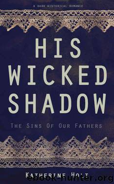 His Wicked Shadow: The Sins of Our Fathers, A Dark Historical Romance by Katherine Holt