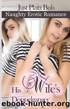 His Wife's Doppelganger: Naughty Erotic Romance by Just Plain Bob